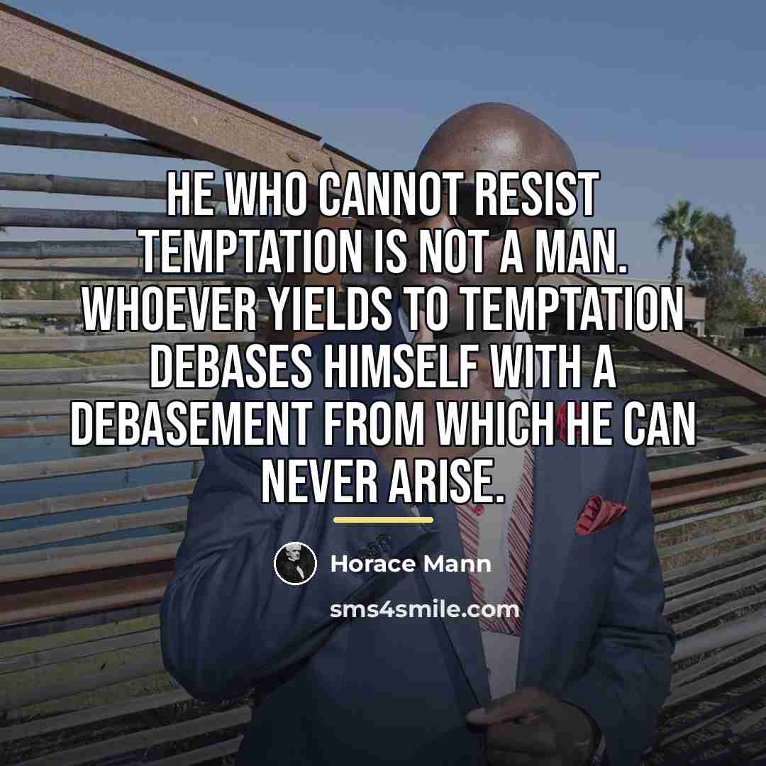 “He who cannot resist temptation is not a man. Whoever…” quote by Horace Mann
