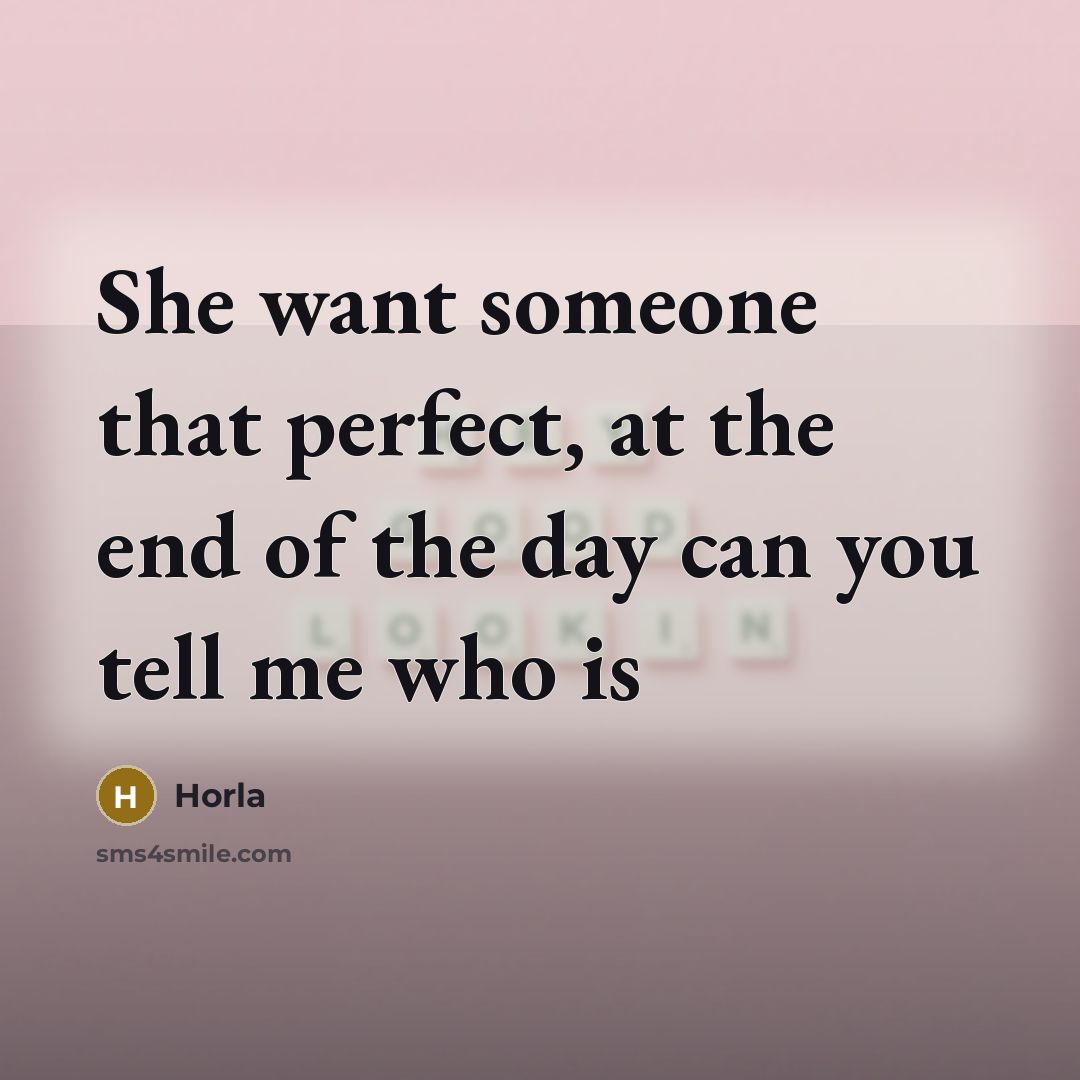 “She want someone that perfect, at the end of the…” quote by Horla