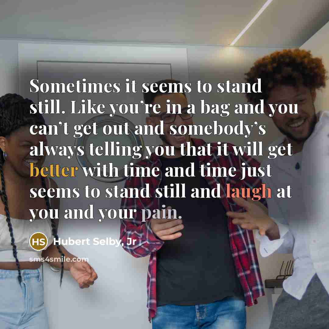 “Sometimes it seems to stand still. Like you’re in a…” quote by Hubert Selby, Jr