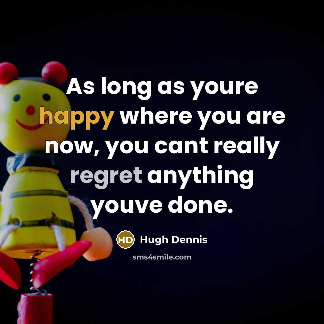 “As long as youre happy where you are now, you…” quote by Hugh Dennis