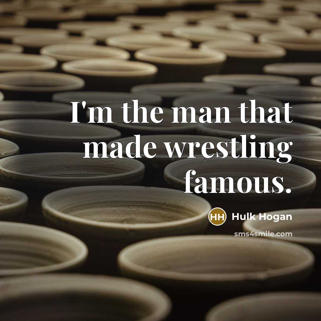 “I'm the man that made wrestling famous.…” quote by Hulk Hogan