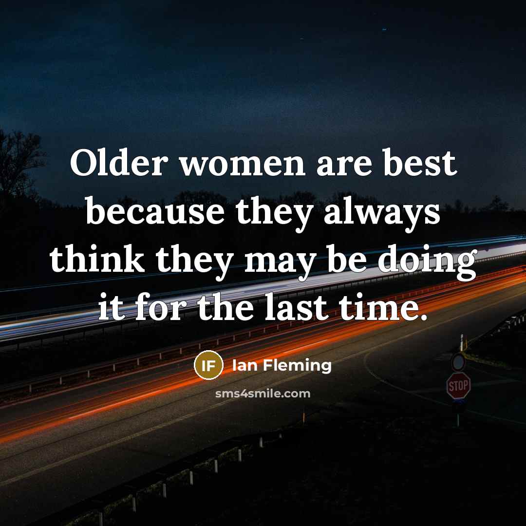 “Older women are best because they always think they may…” quote by Ian Fleming