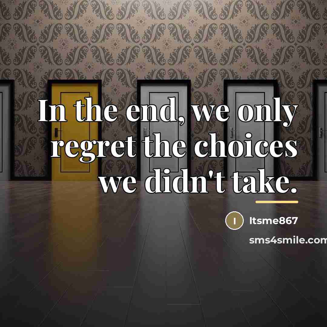 “In the end, we only regret the choices we didn't…” quote by Itsme867