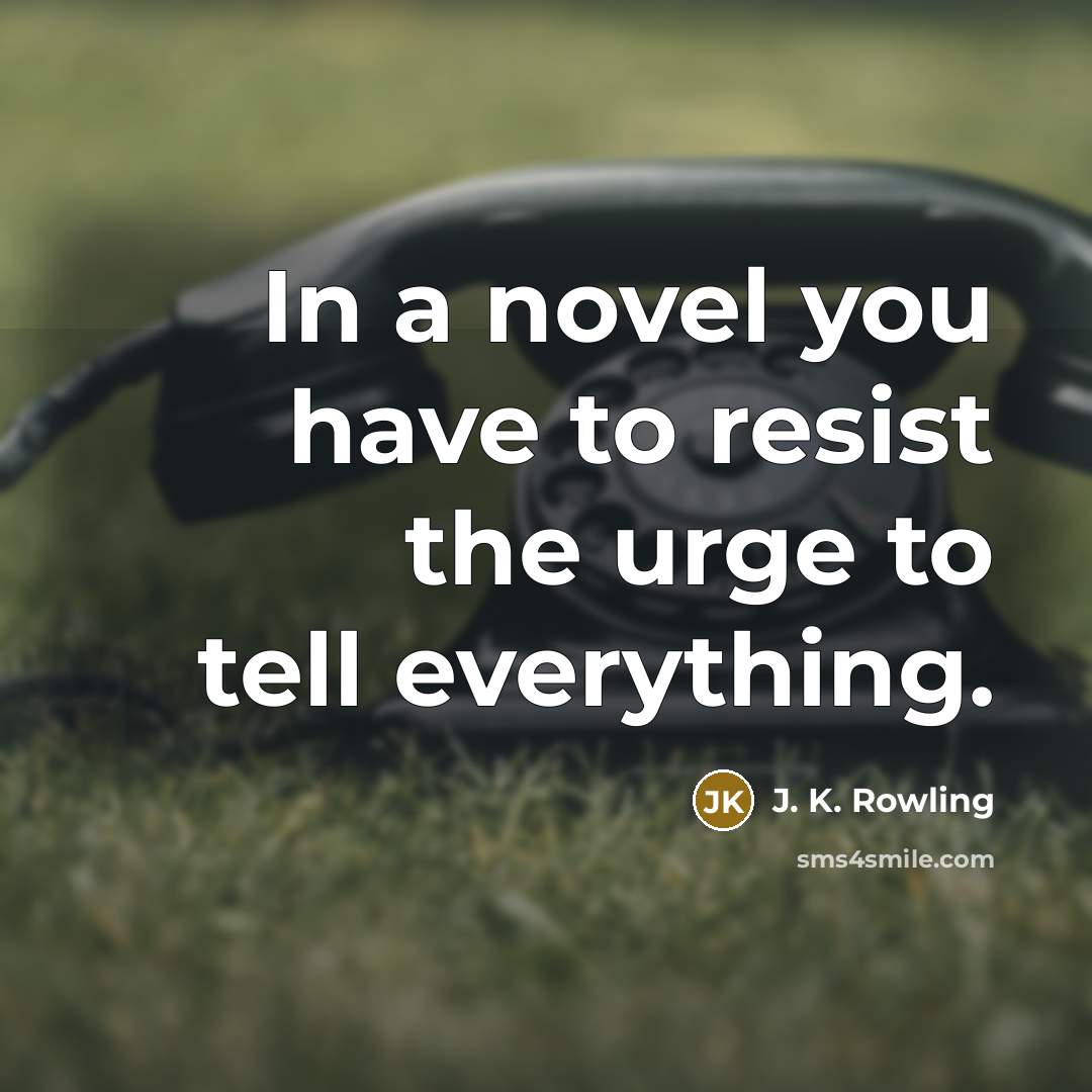 “In a novel you have to resist the urge to…” quote by J. K. Rowling