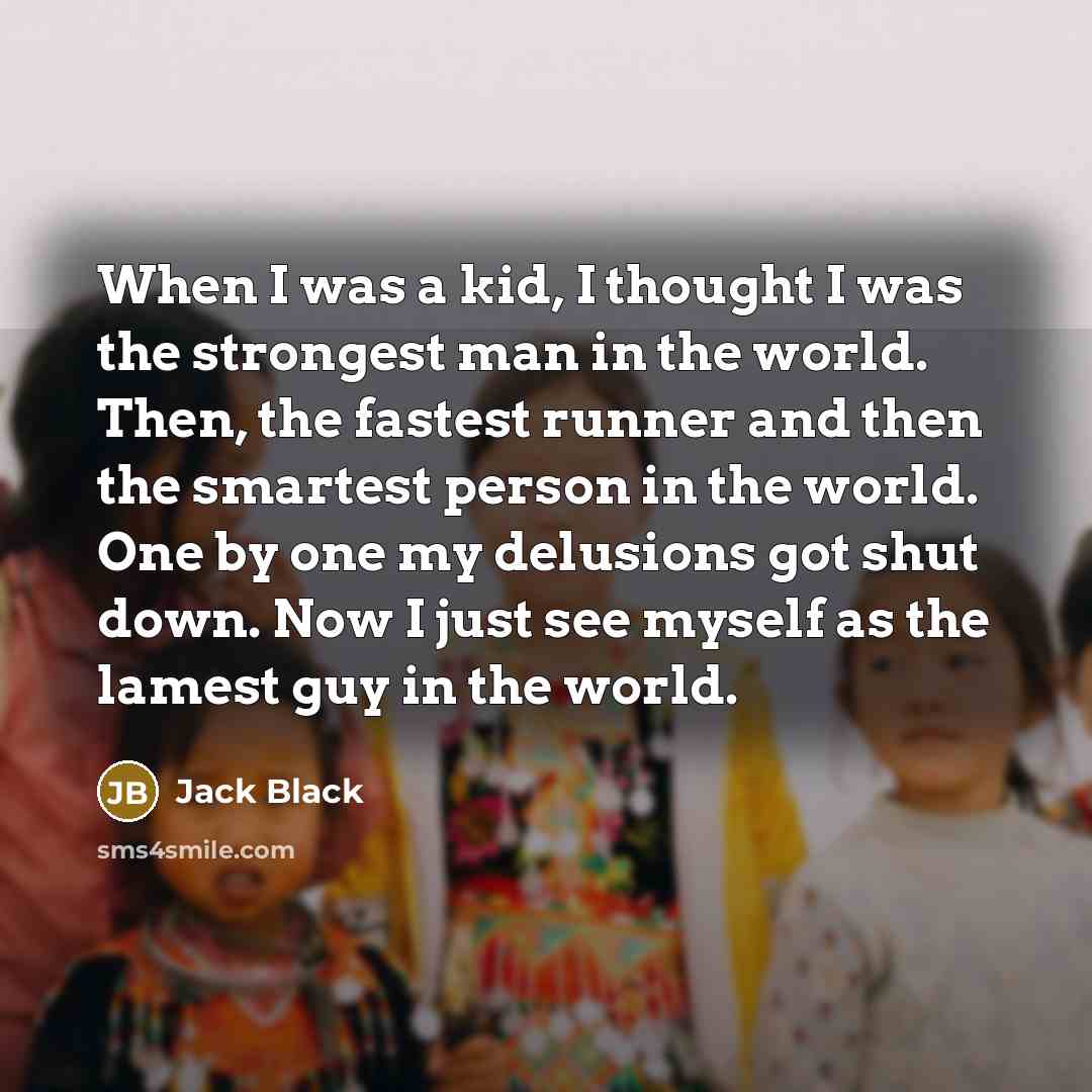 “When I was a kid, I thought I was the…” quote by Jack Black