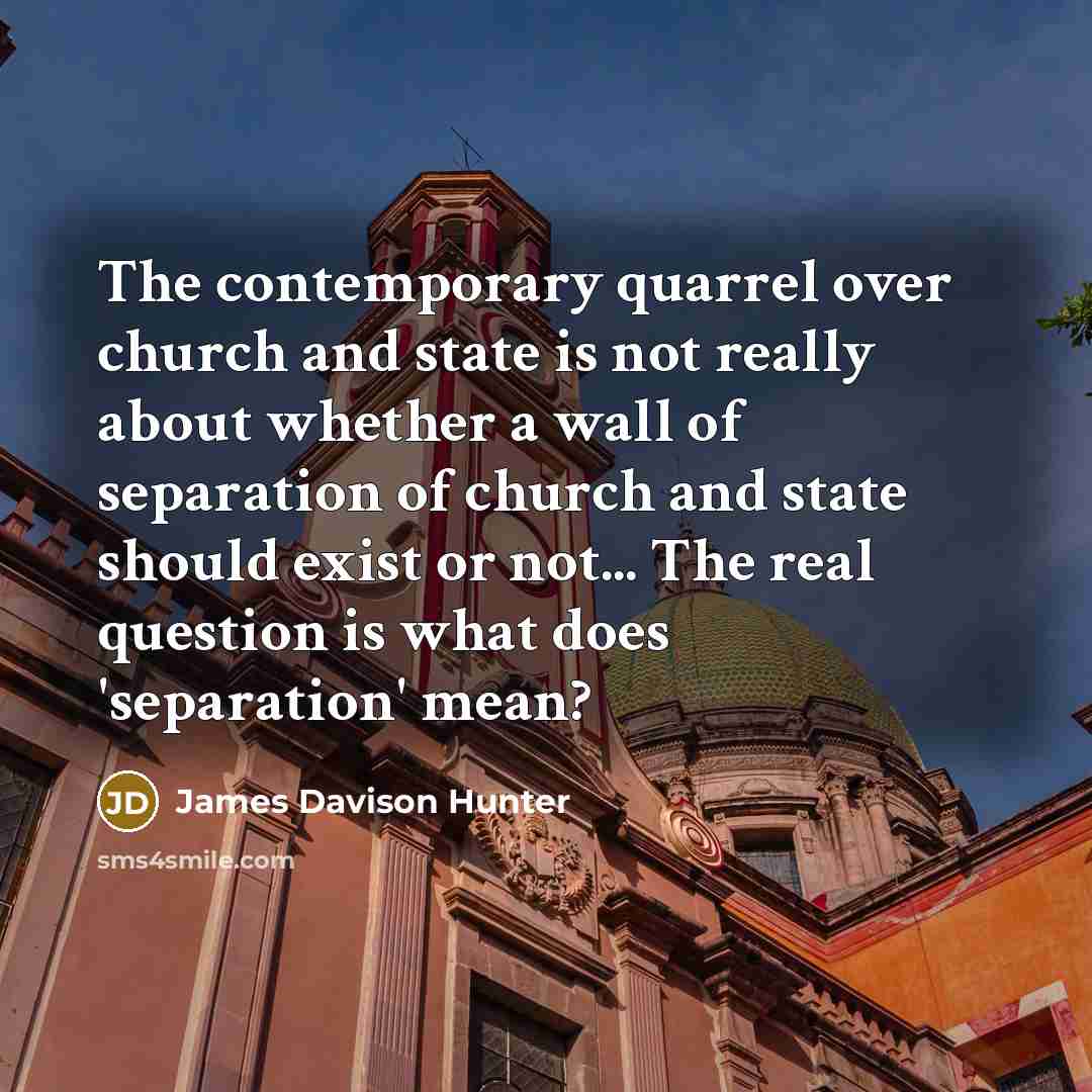 “The contemporary quarrel over church and state is not really…” quote by James Davison Hunter