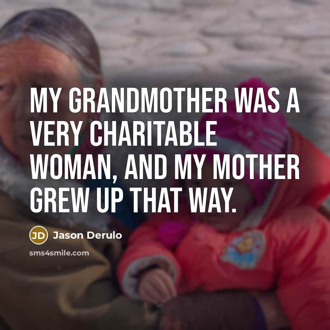 “My grandmother was a very charitable woman, and my mother…” quote by Jason Derulo