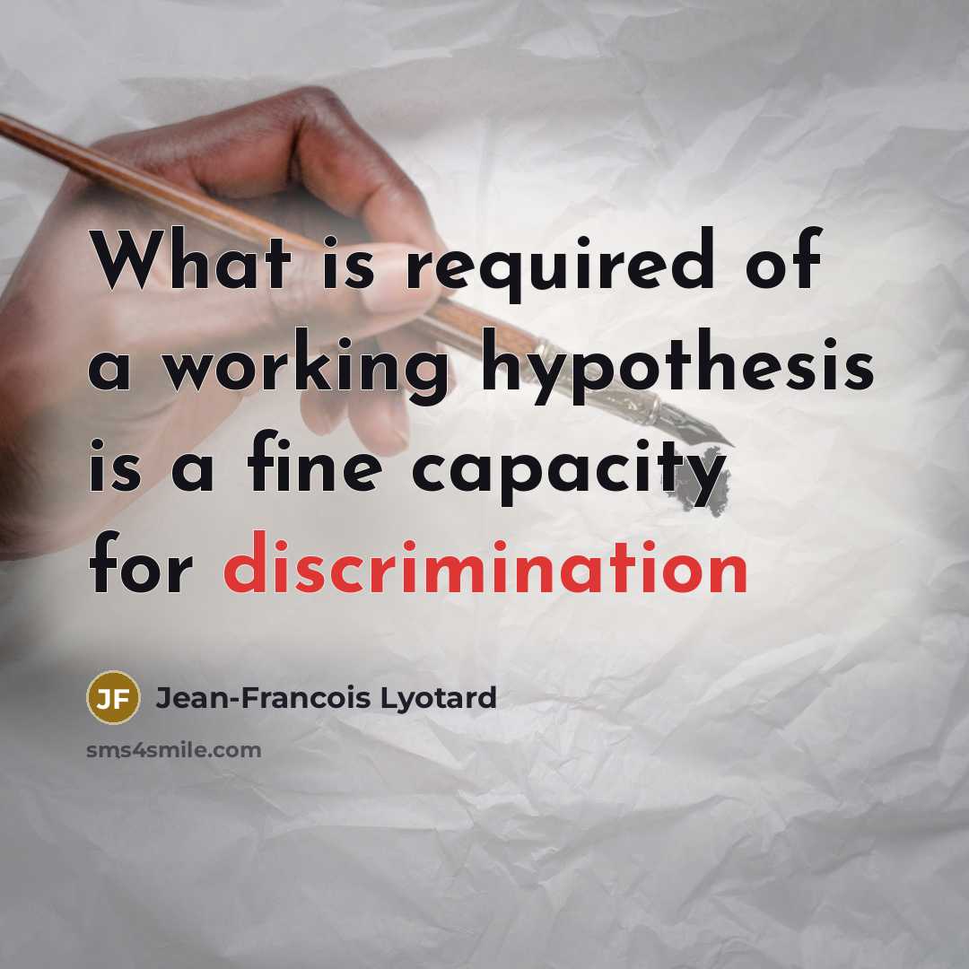 “What is required of a working hypothesis is a fine…” quote by Jean-Francois Lyotard