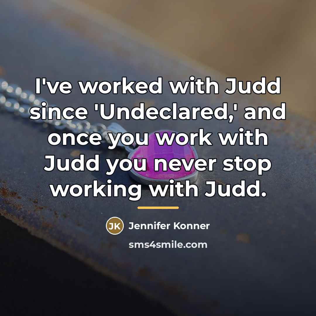 “I've worked with Judd since 'Undeclared,' and once you work…” quote by Jennifer Konner