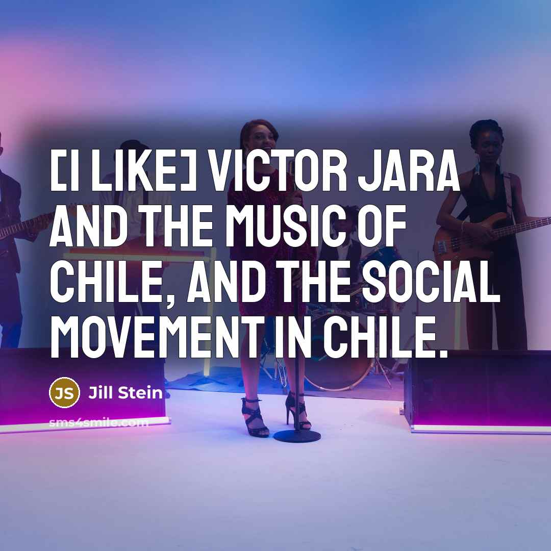 “[I like] Victor Jara and the music of Chile, and…” quote by Jill Stein