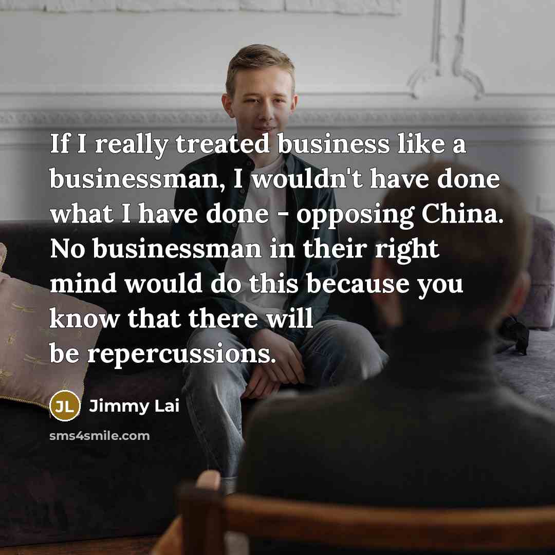 “If I really treated business like a businessman, I wouldn't…” quote by Jimmy Lai