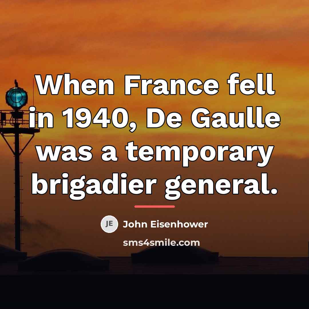“When France fell in 1940, De Gaulle was a temporary…” quote by John Eisenhower