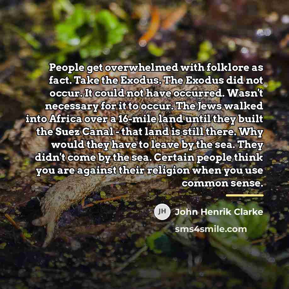 “People get overwhelmed with folklore as fact. Take the Exodus.…” quote by John Henrik Clarke