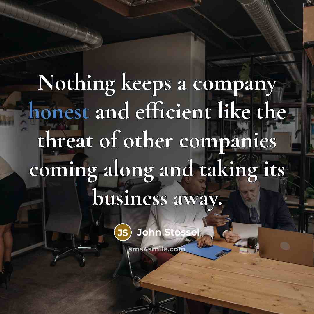 “Nothing keeps a company honest and efficient like the threat…” quote by John Stossel