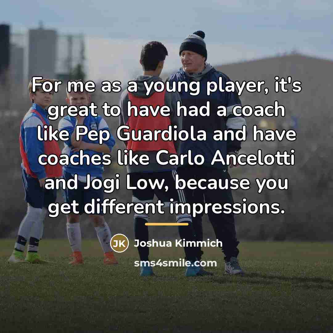 “For me as a young player, it's great to have…” quote by Joshua Kimmich