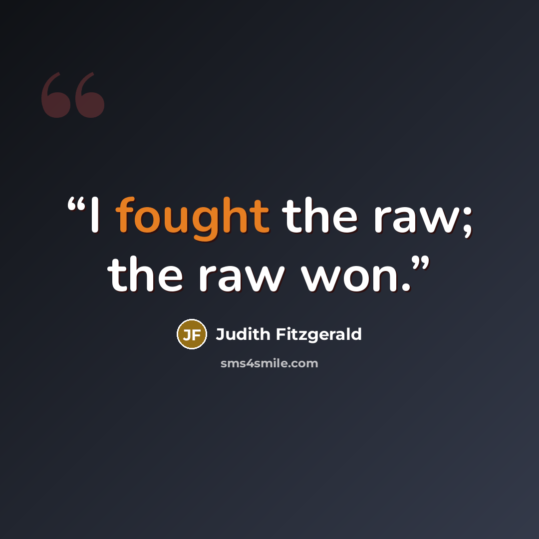 “I fought the raw; the raw won.” quote by Judith Fitzgerald