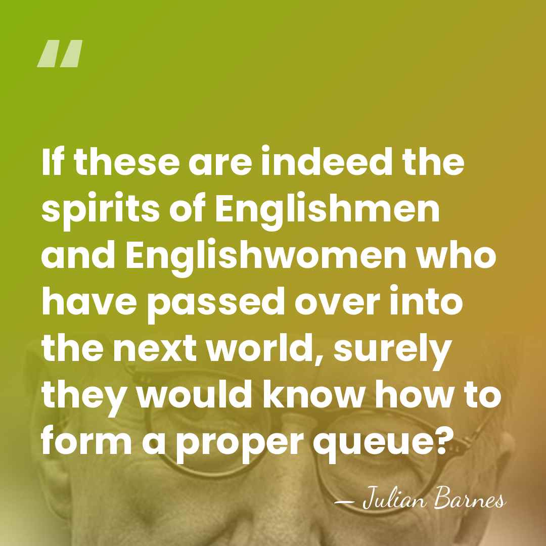 If these are indeed the spirits of Englishmen and Englishwomen who have&hellip; - Julian Barnes