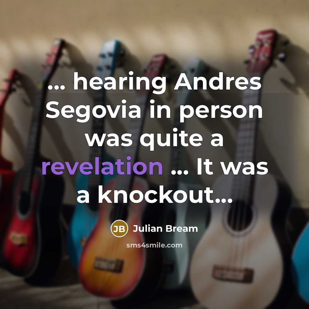“... hearing Andres Segovia in person was quite a revelation…” quote by Julian Bream