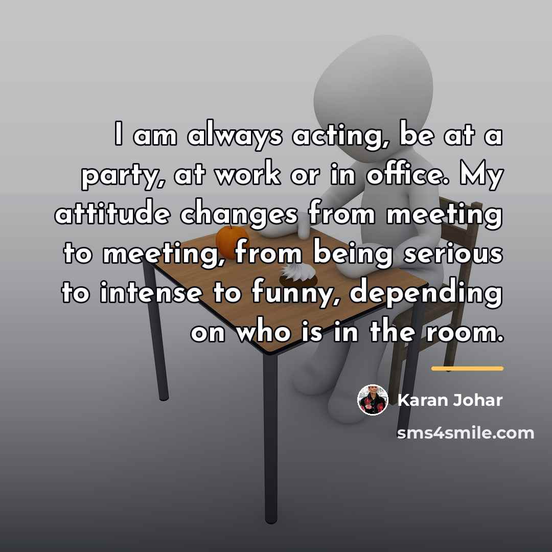 “I am always acting, be at a party, at work…” quote by Karan Johar