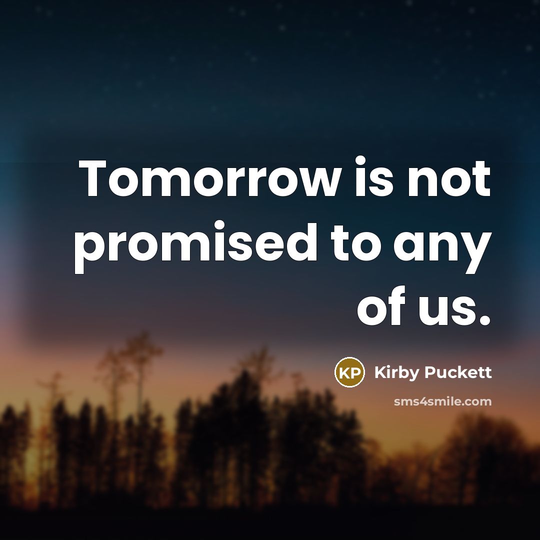 “Tomorrow is not promised to any of us.…” quote by Kirby Puckett