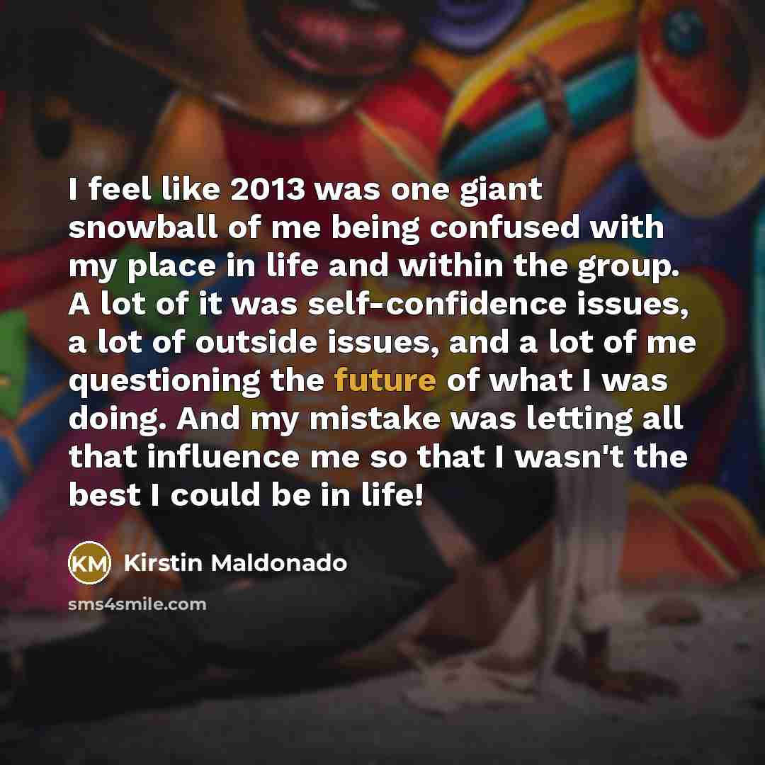 “I feel like 2013 was one giant snowball of me…” quote by Kirstin Maldonado