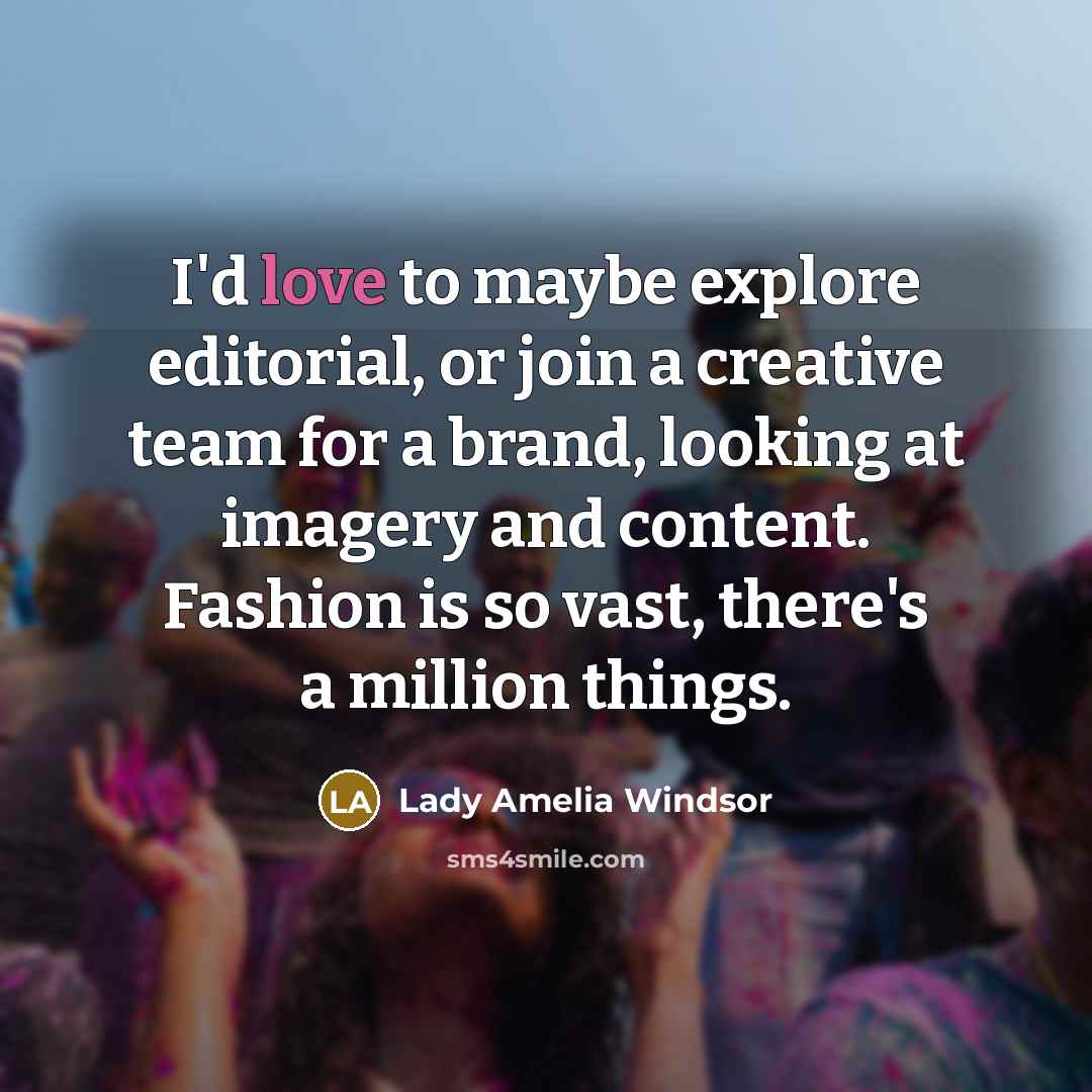 “I'd love to maybe explore editorial, or join a creative…” quote by Lady Amelia Windsor