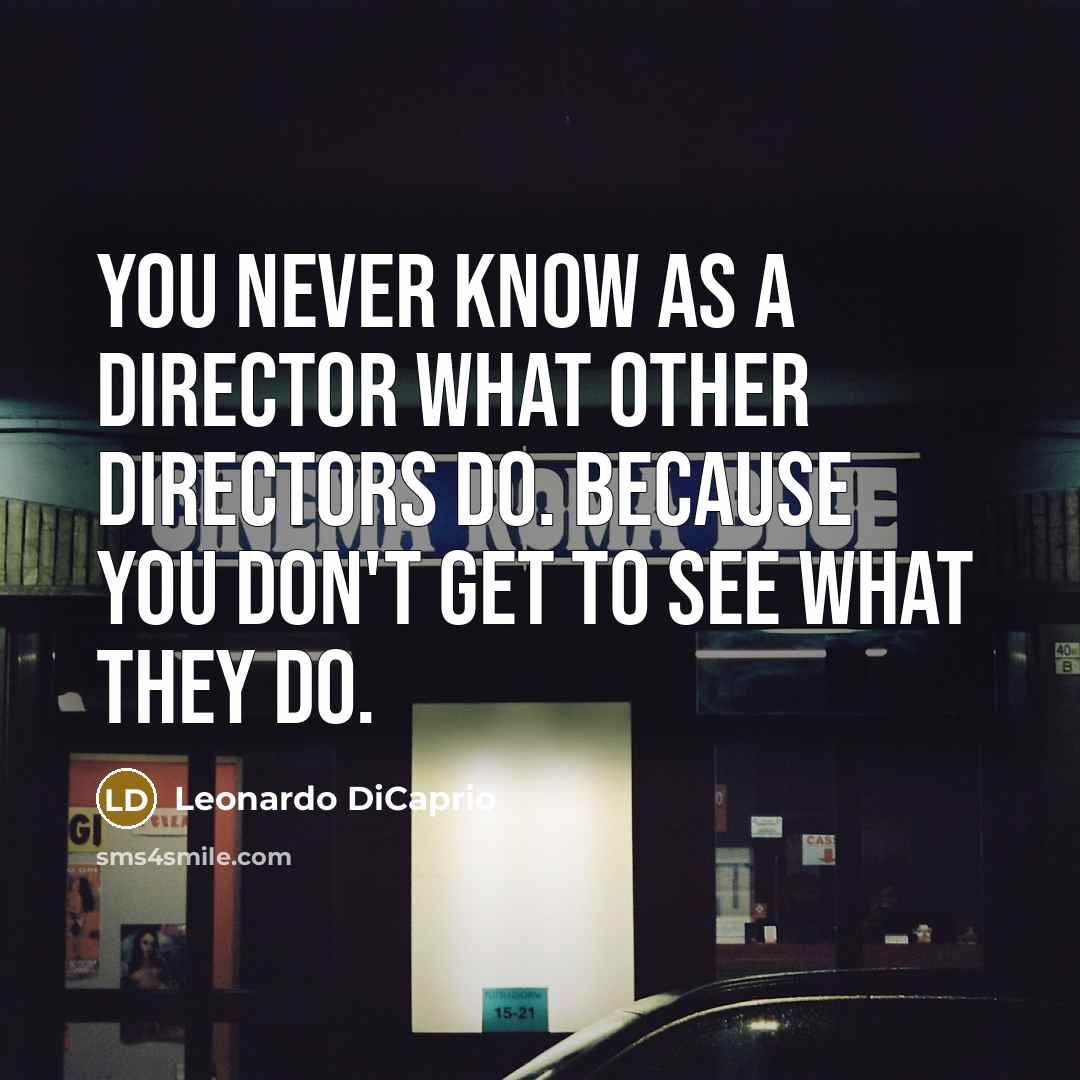 “You never know as a director what other directors do.…” quote by Leonardo DiCaprio