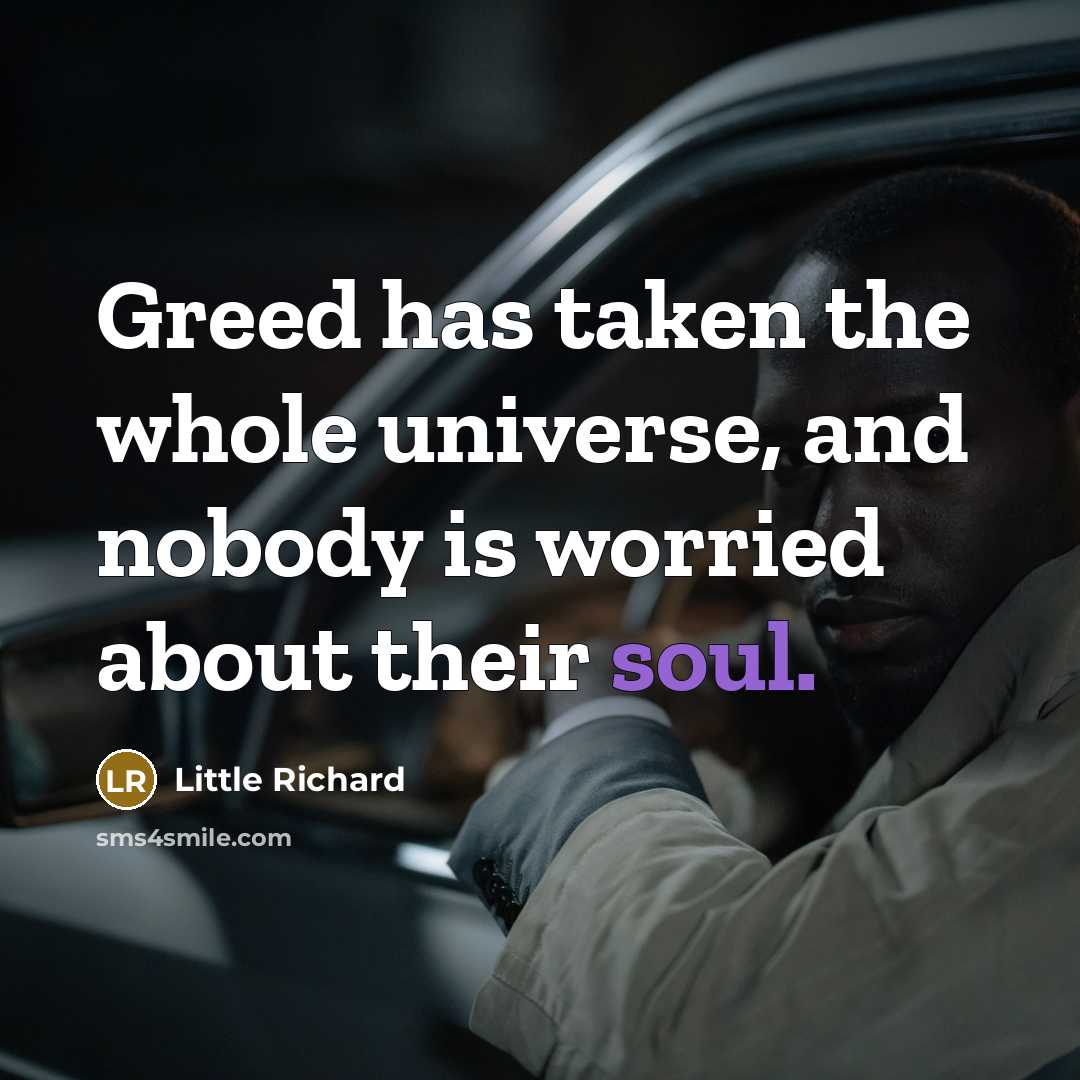 “Greed has taken the whole universe, and nobody is worried…” quote by Little Richard