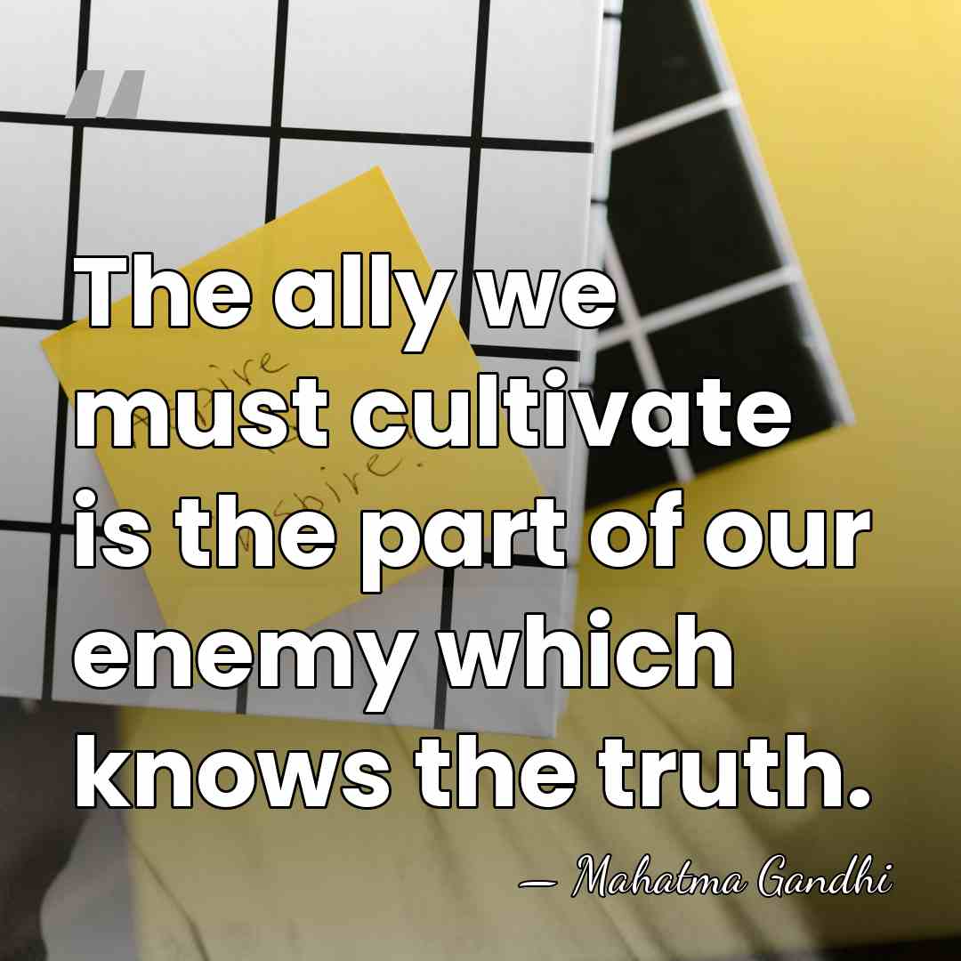 The ally we must cultivate is the part of our enemy which&hellip; - Mahatma Gandhi