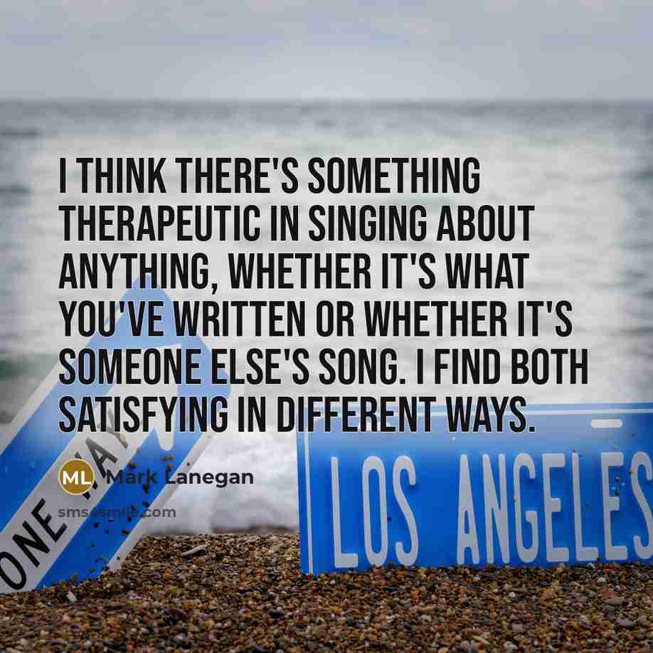“I think there's something therapeutic in singing about anything, whether…” quote by Mark Lanegan