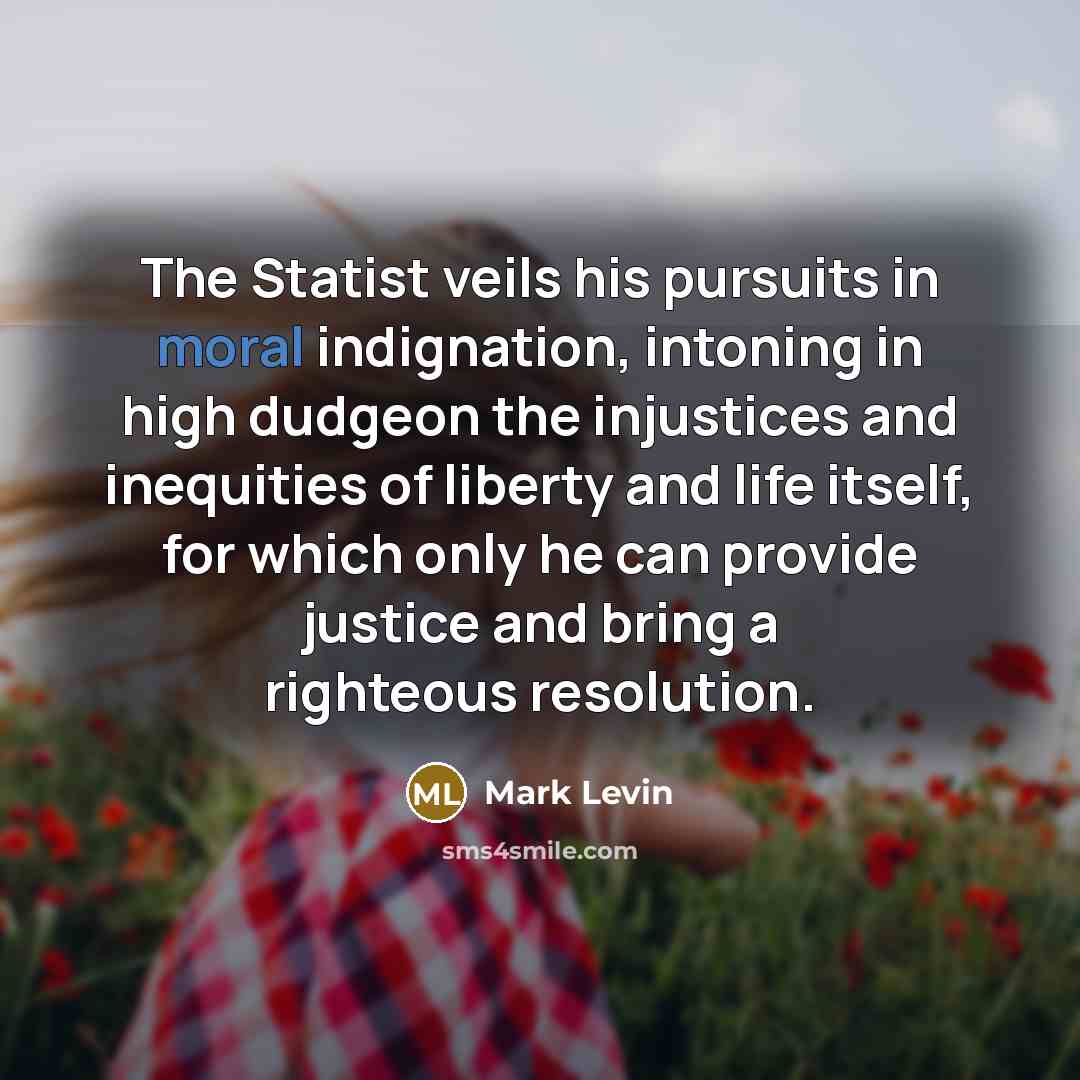 “The Statist veils his pursuits in moral indignation, intoning in…” quote by Mark Levin