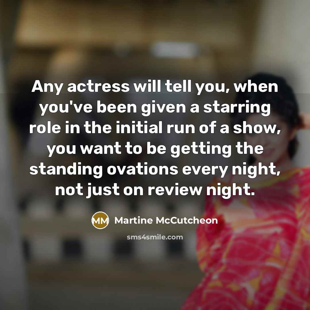 “Any actress will tell you, when you've been given a…” quote by Martine McCutcheon