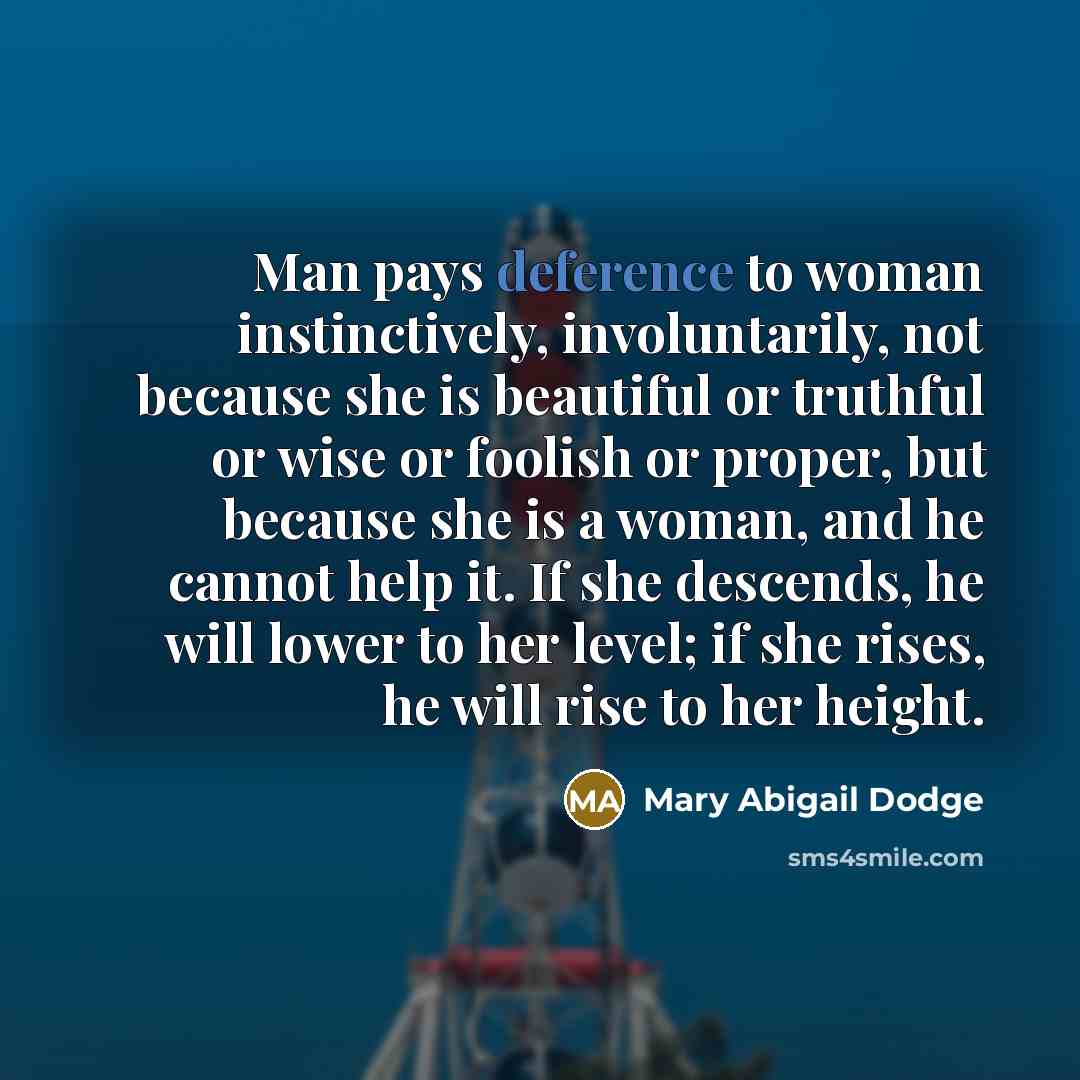 “Man pays deference to woman instinctively, involuntarily, not because she…” quote by Mary Abigail Dodge
