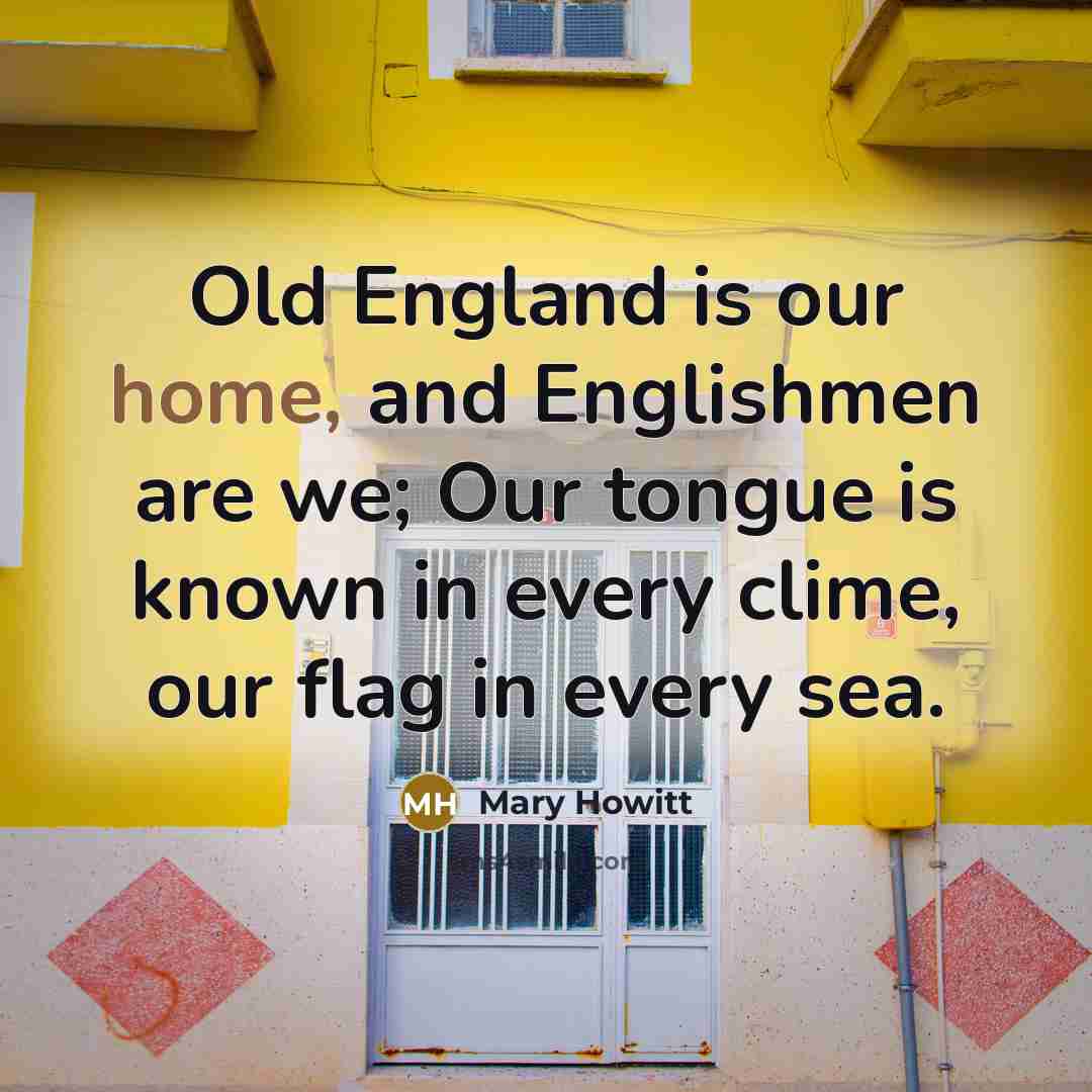 “Old England is our home, and Englishmen are we; Our…” quote by Mary Howitt