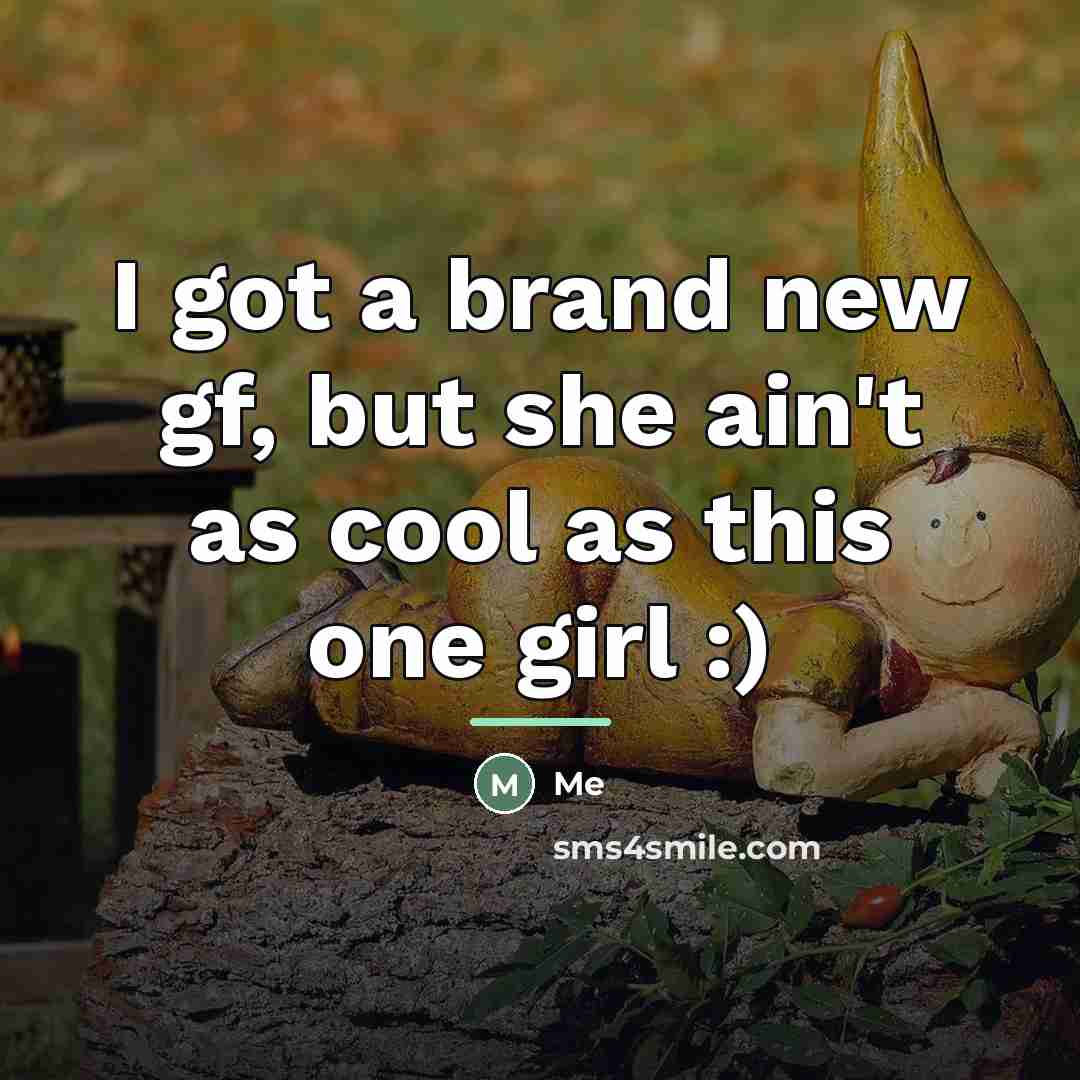 “I got a brand new gf, but she ain't as…” quote by Me