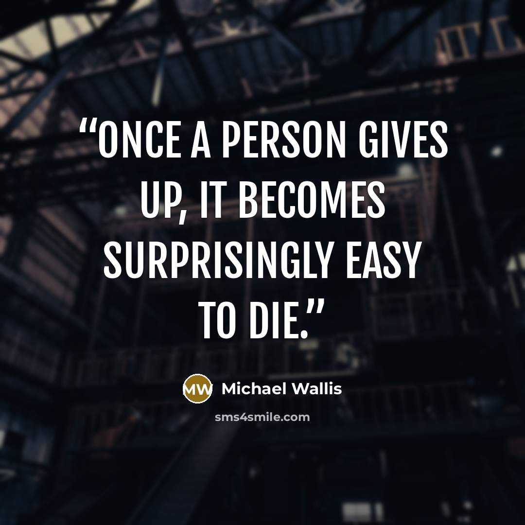 “Once a person gives up, it becomes surprisingly easy to die.” quote by Michael Wallis