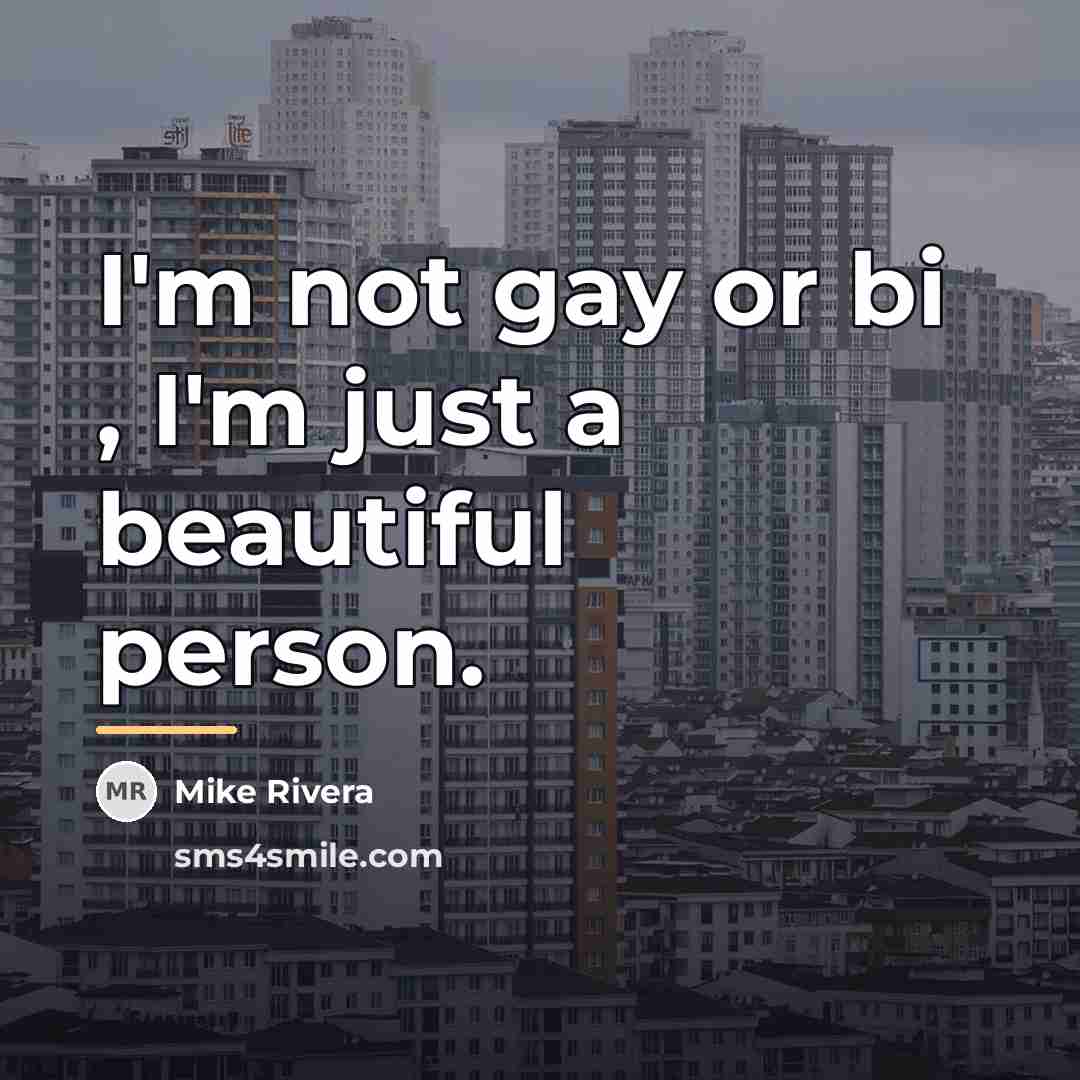“I'm not gay or bi , I'm just a beautiful…” quote by Mike Rivera
