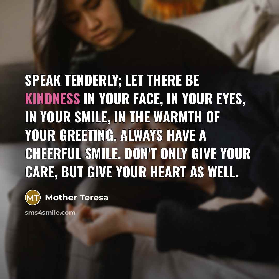 “Speak tenderly; let there be kindness in your face, in…” quote by Mother Teresa