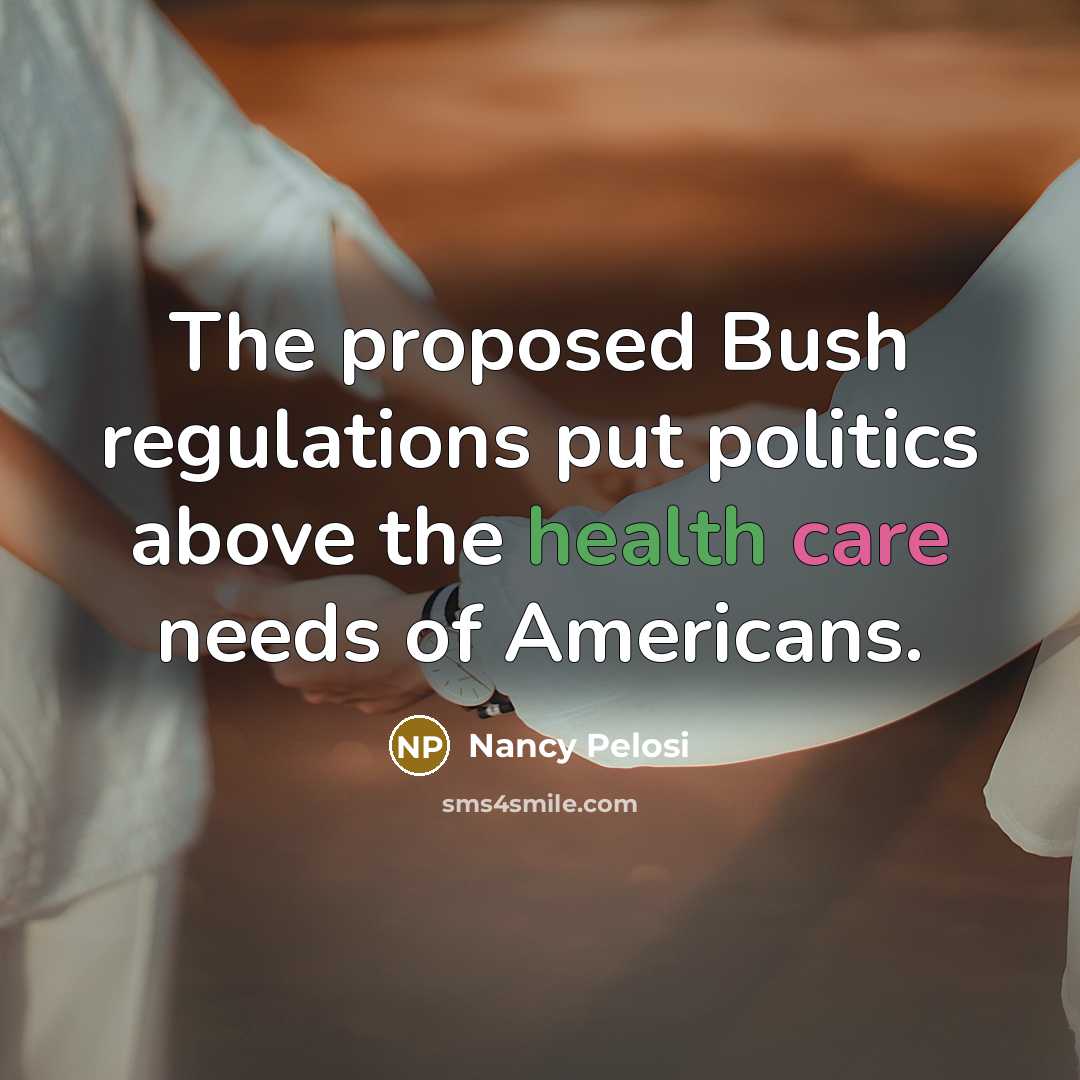 “The proposed Bush regulations put politics above the health care…” quote by Nancy Pelosi