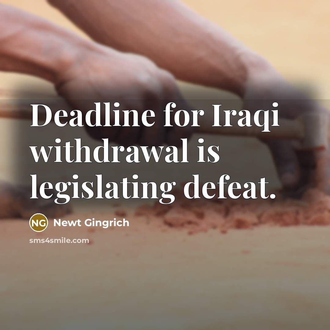 “Deadline for Iraqi withdrawal is legislating defeat.…” quote by Newt Gingrich