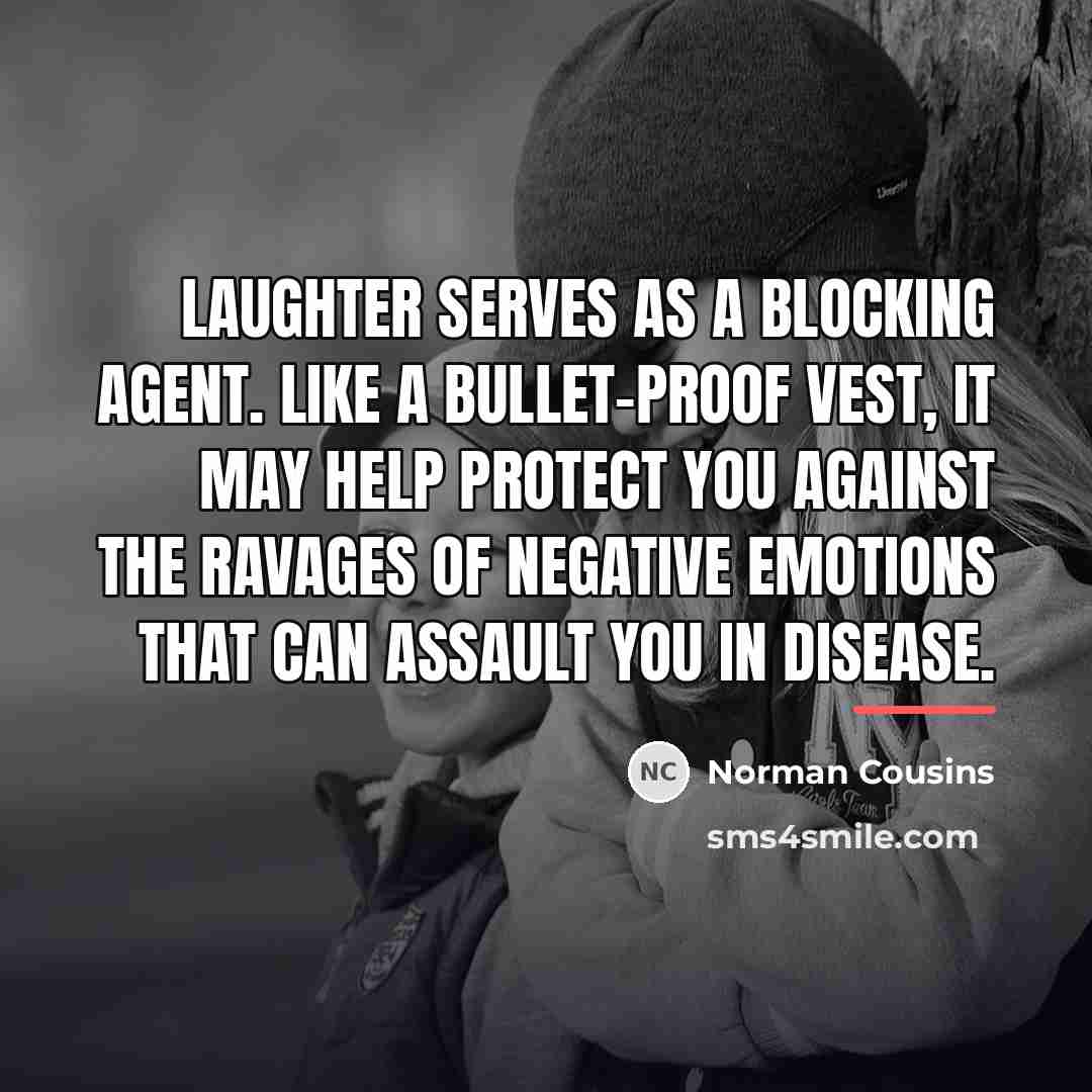 “Laughter serves as a blocking agent. Like a bullet-proof vest,…” quote by Norman Cousins