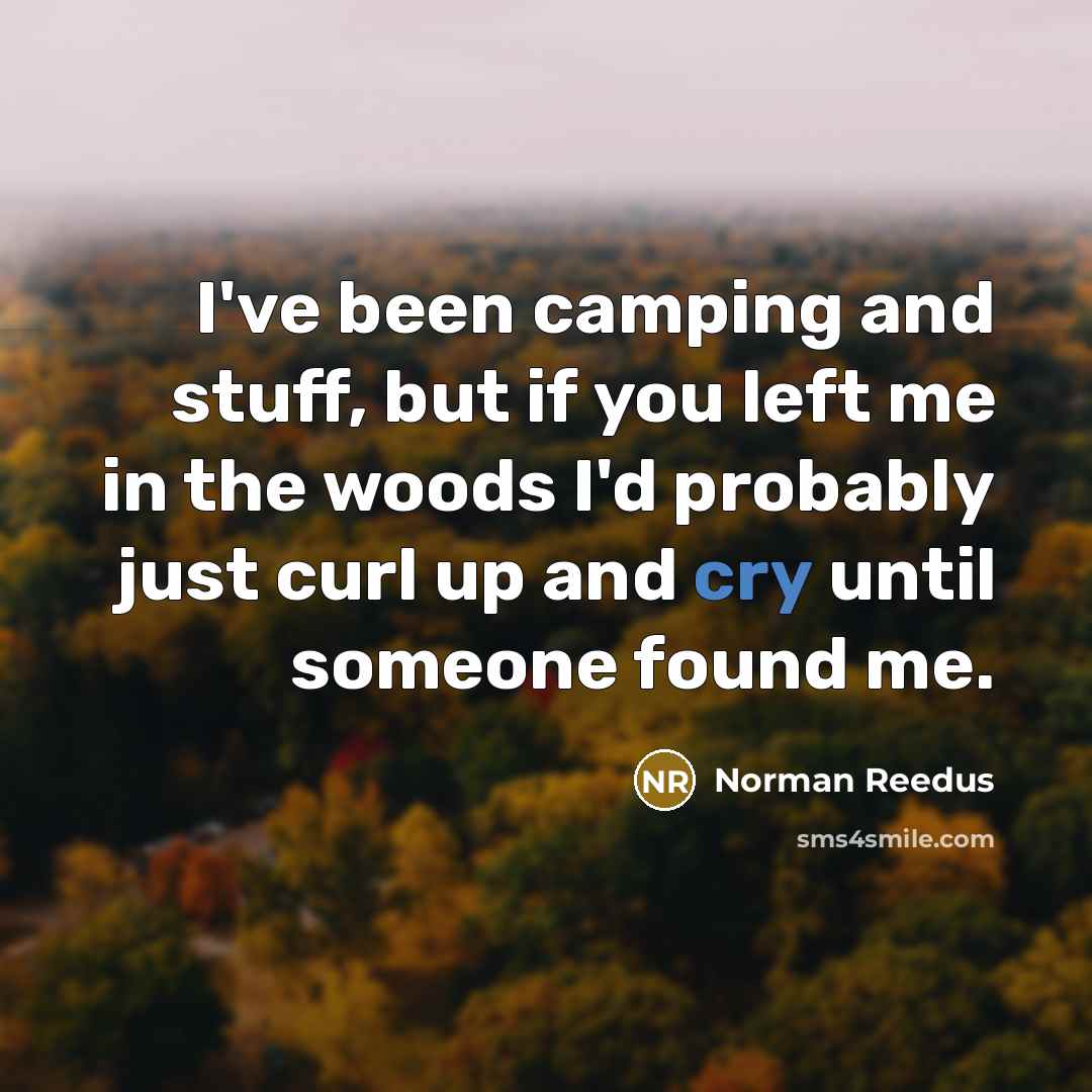 “I've been camping and stuff, but if you left me…” quote by Norman Reedus