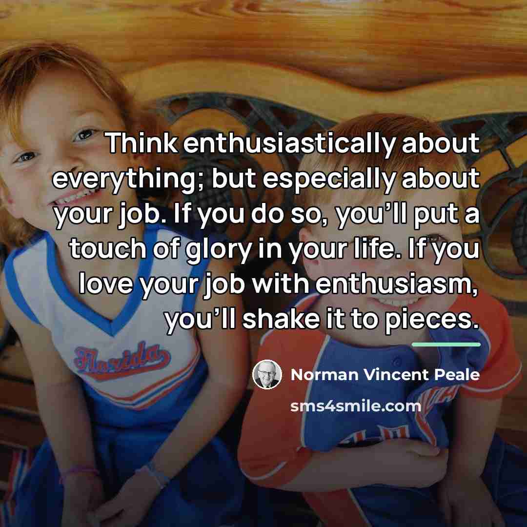 “Think enthusiastically about everything; but especially about your job. If…” quote by Norman Vincent Peale