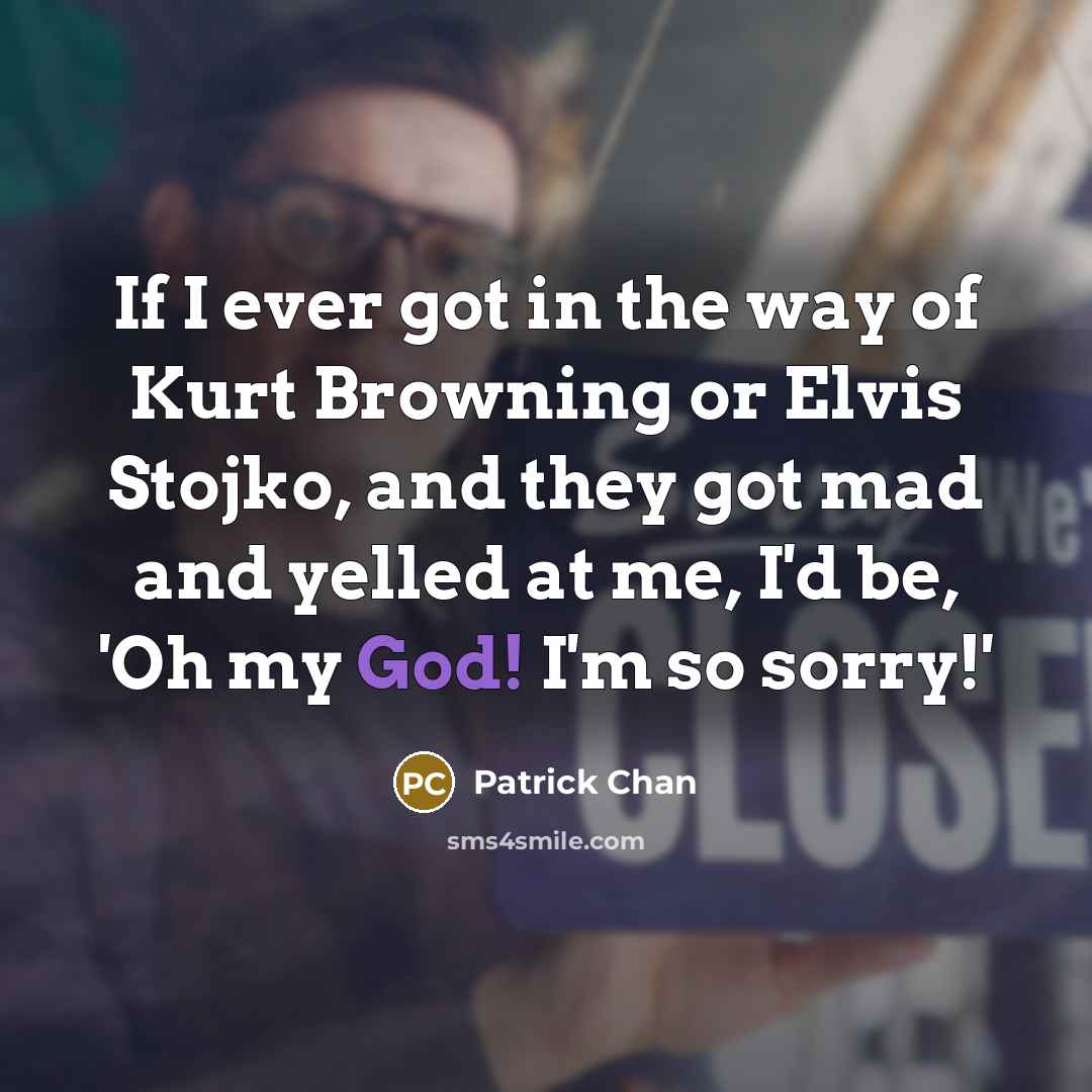 “If I ever got in the way of Kurt Browning…” quote by Patrick Chan