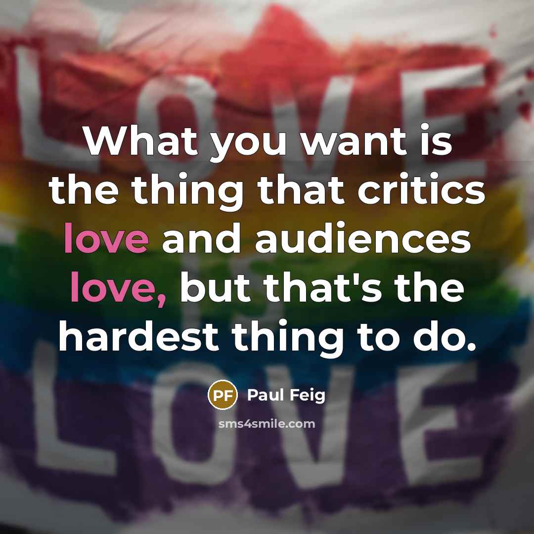 “What you want is the thing that critics love and…” quote by Paul Feig