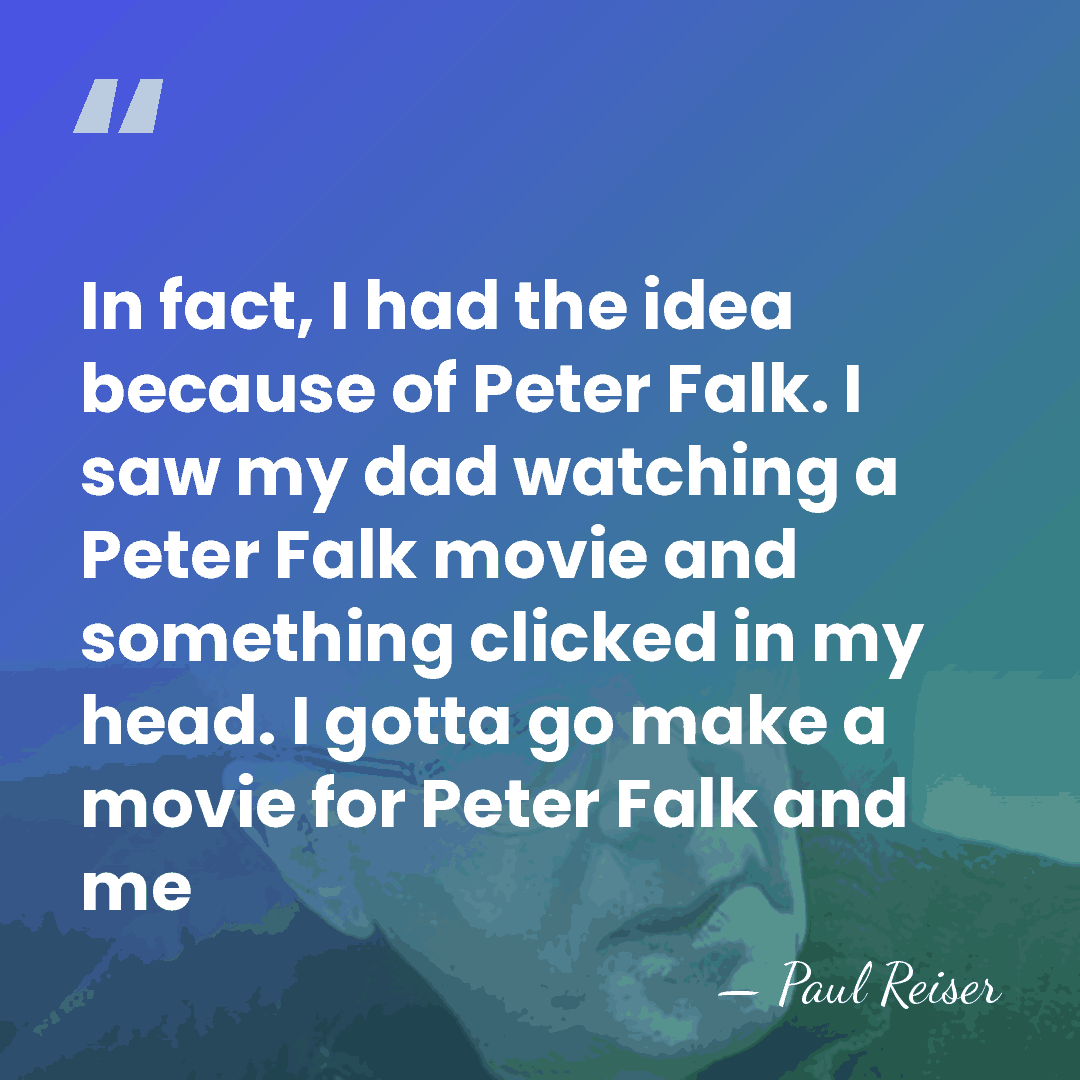 In fact, I had the idea because of Peter Falk. I saw&hellip; - Paul Reiser