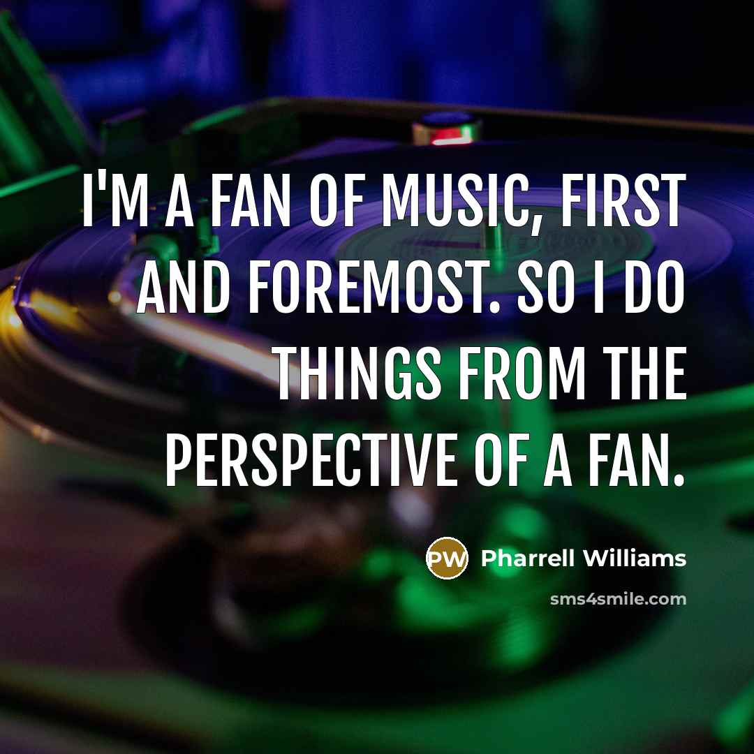 “I'm a fan of music, first and foremost. So I…” quote by Pharrell Williams
