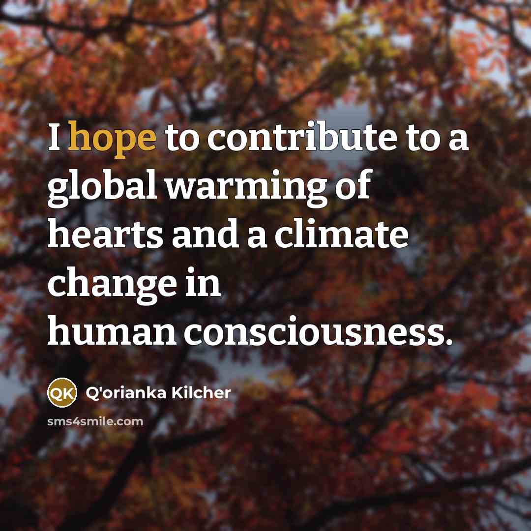 “I hope to contribute to a global warming of hearts…” quote by Q'orianka Kilcher