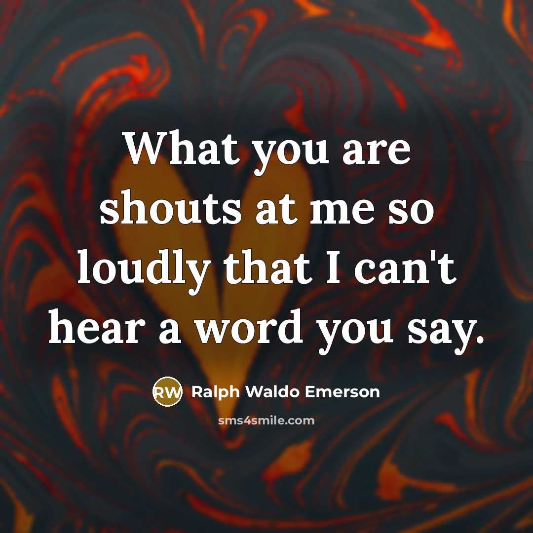 “What you are shouts at me so loudly that I…” quote by Ralph Waldo Emerson
