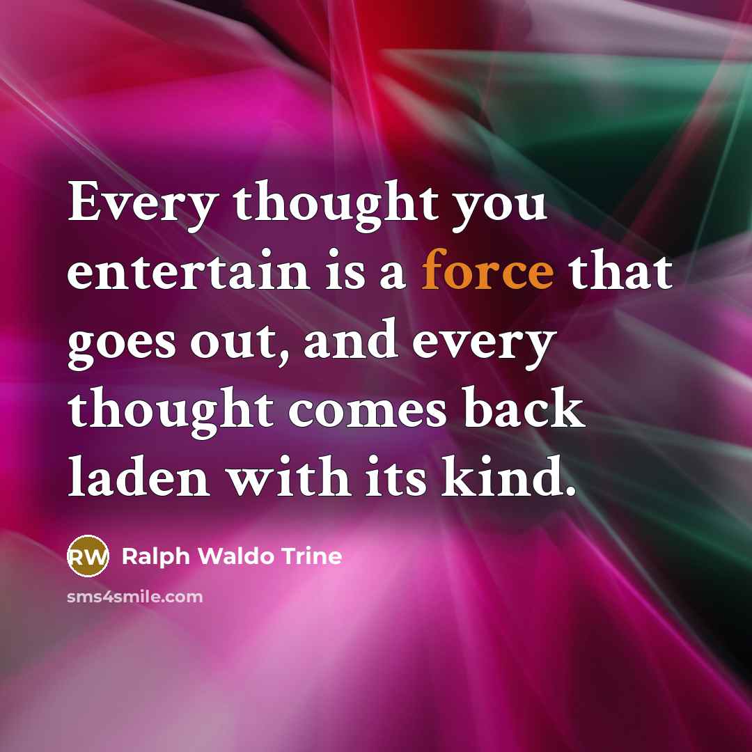 “Every thought you entertain is a force that goes out,…” quote by Ralph Waldo Trine